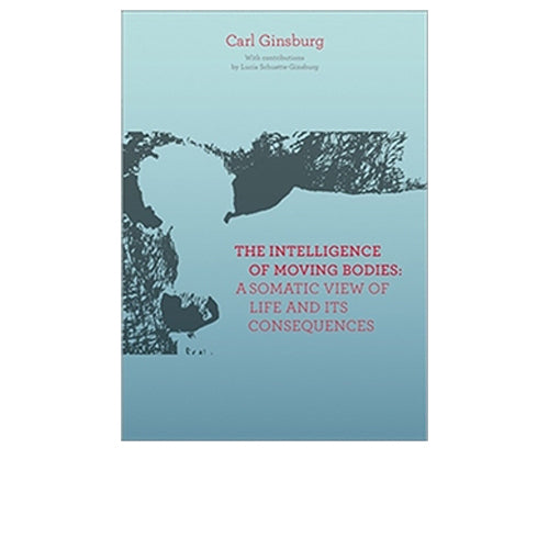 The Intelligence of Moving Bodies: A Somatic View of Life and Its Consequences